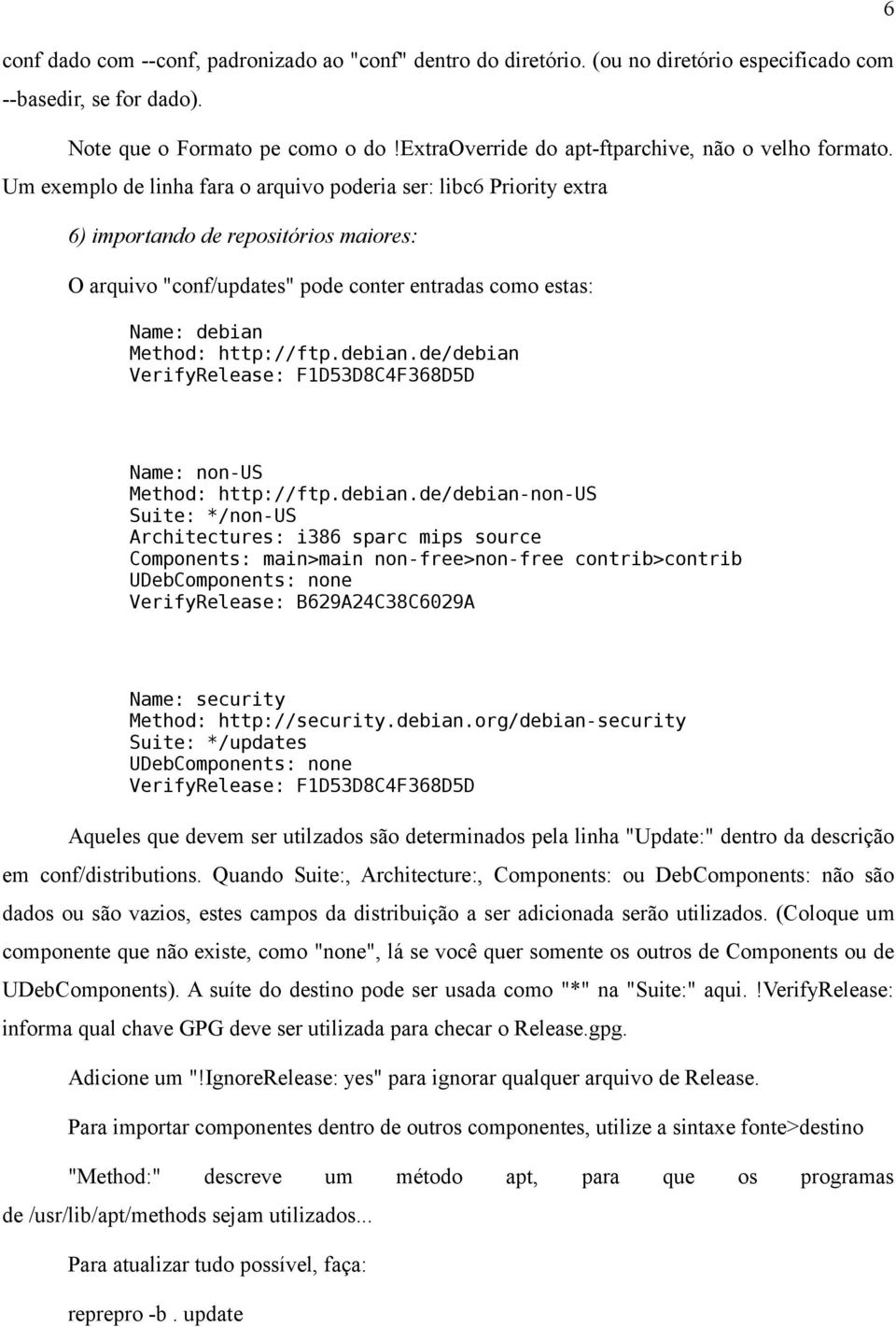 Um exemplo de linha fara o arquivo poderia ser: libc6 Priority extra 6) importando de repositórios maiores: O arquivo "conf/updates" pode conter entradas como estas: Name: debian Method: http://ftp.