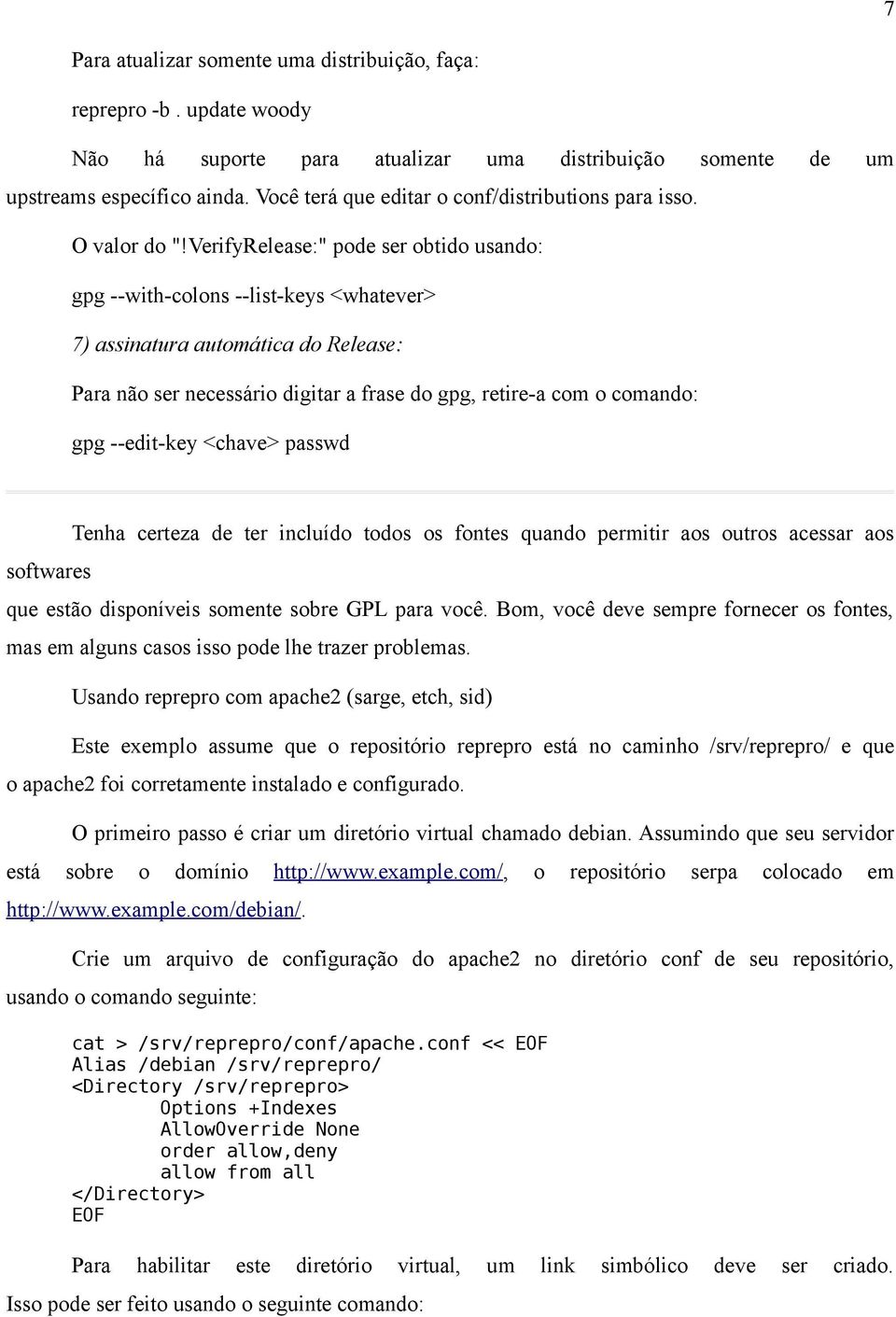 VerifyRelease:" pode ser obtido usando: gpg --with-colons --list-keys <whatever> 7) assinatura automática do Release: Para não ser necessário digitar a frase do gpg, retire-a com o comando: gpg