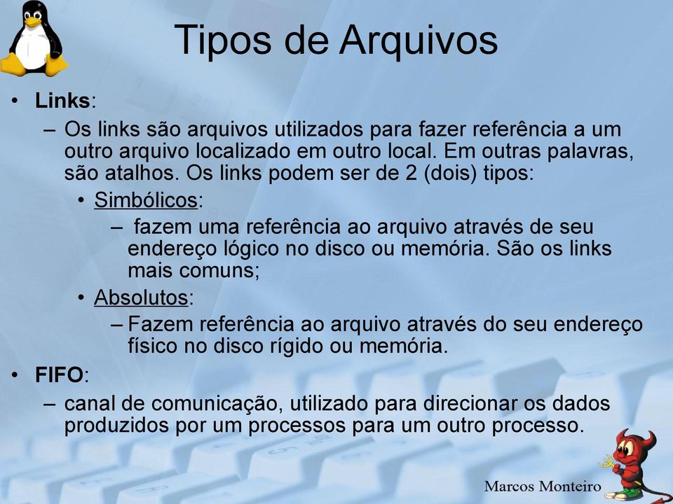 Os links podem ser de 2 (dois) tipos: Simbólicos: fazem uma referência ao arquivo através de seu endereço lógico no disco ou memória.