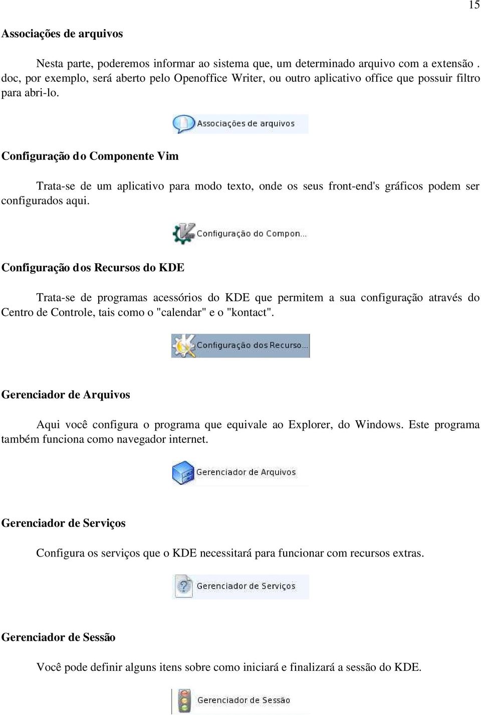 Configuração do Componente Vim Trata se de um aplicativo para modo texto, onde os seus front end's gráficos podem ser configurados aqui.