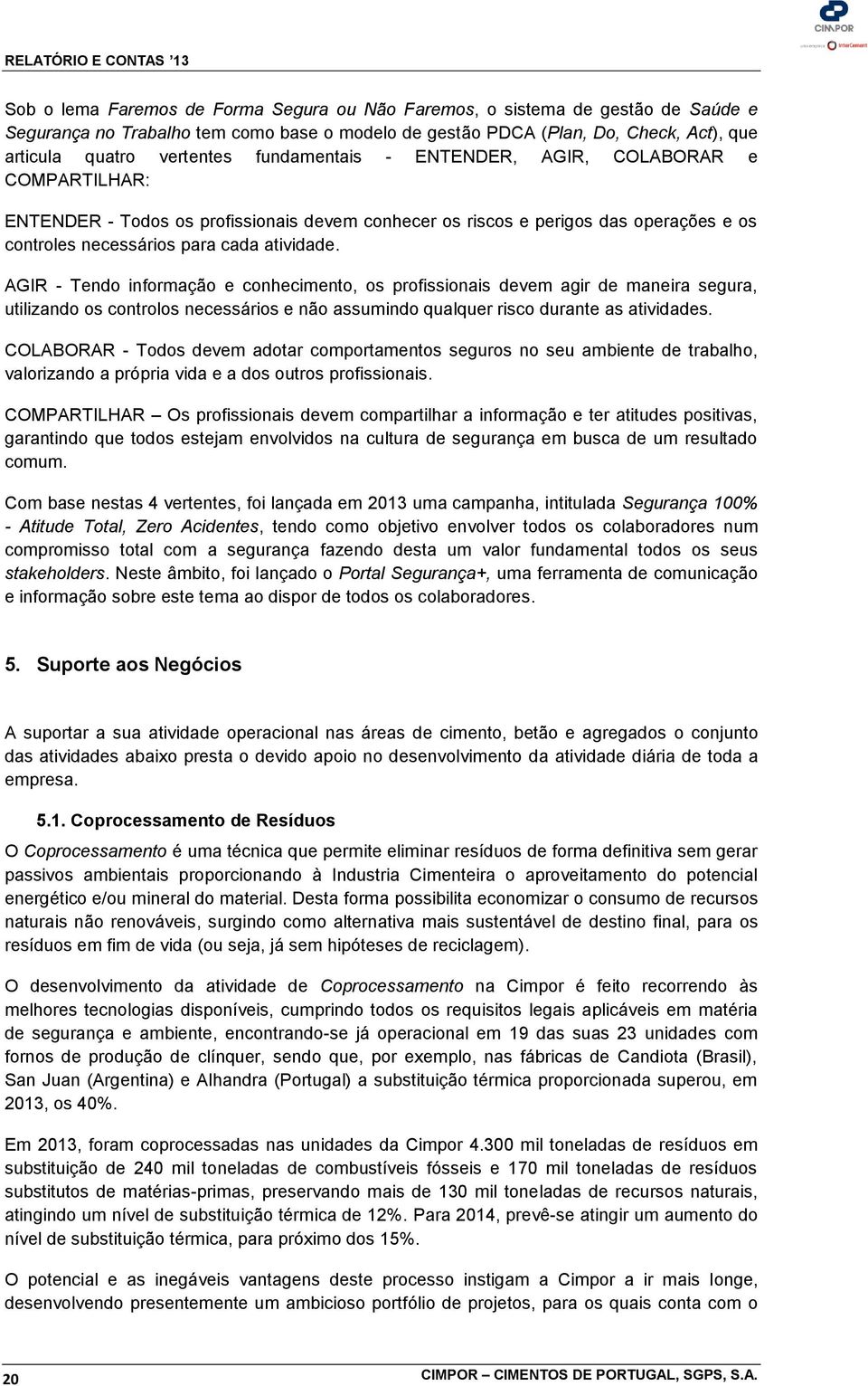 AGIR - Tendo informação e conhecimento, os profissionais devem agir de maneira segura, utilizando os controlos necessários e não assumindo qualquer risco durante as atividades.