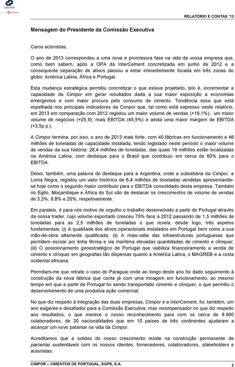 Esta mudança estratégica permitiu concretizar o que estava projetado, isto é, incrementar a capacidade da Cimpor em gerar resultados dada a sua maior exposição a economias emergentes e com maior