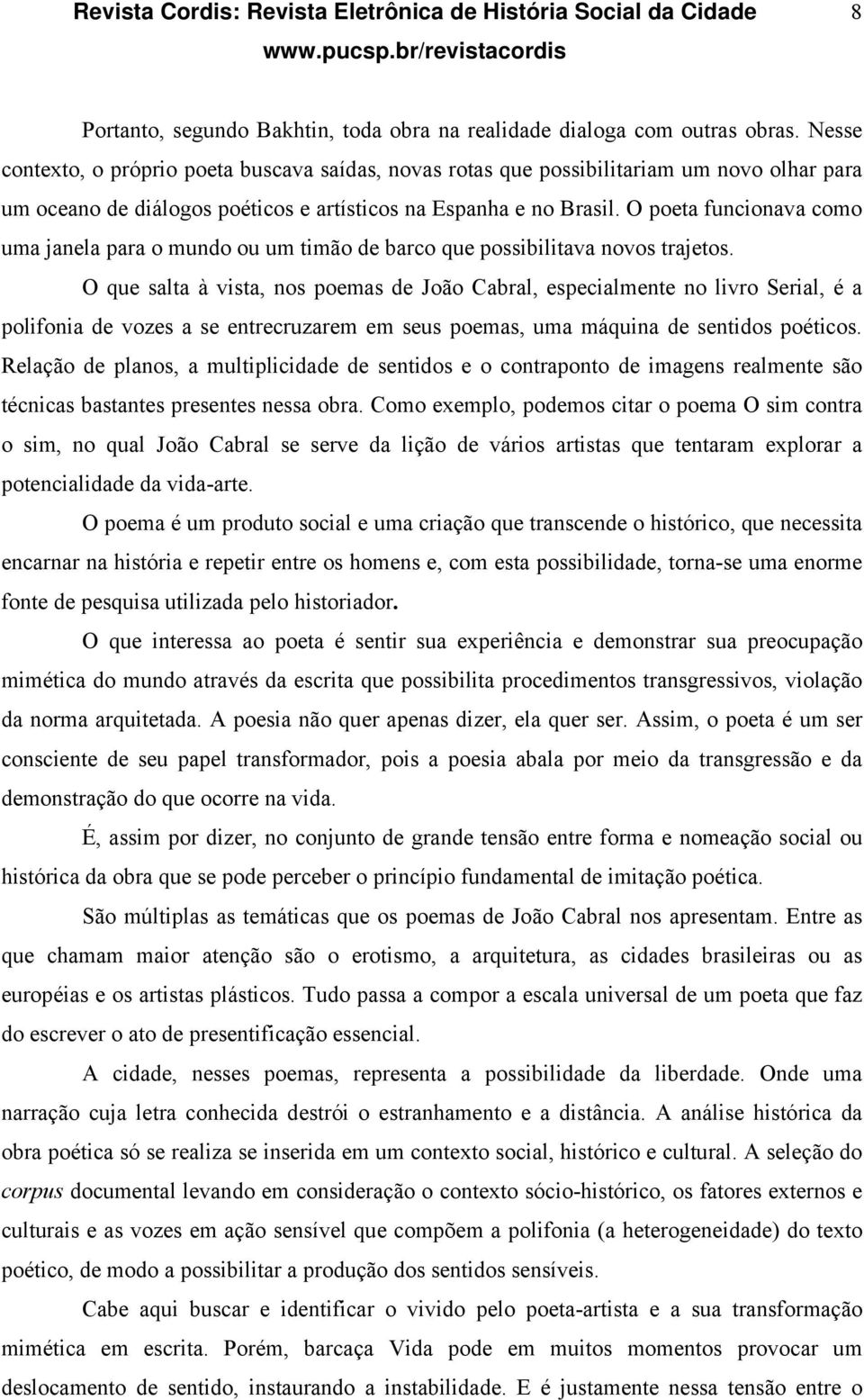 O poeta funcionava como uma janela para o mundo ou um timão de barco que possibilitava novos trajetos.