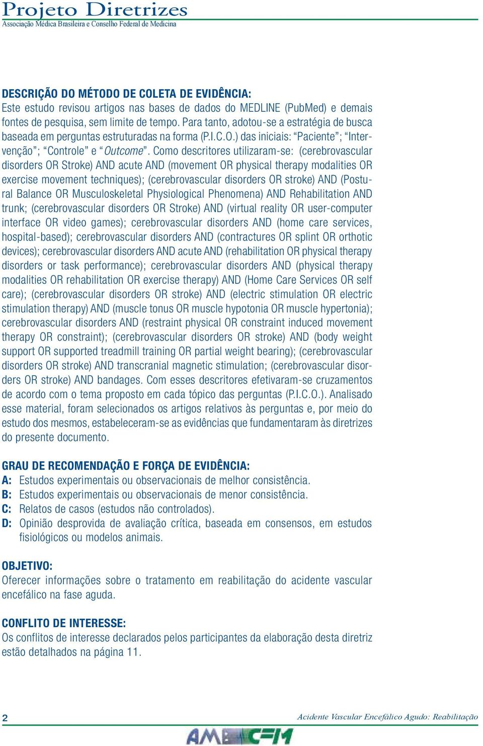 Como descritores utilizaram-se: (cerebrovascular disorders OR Stroke) AND acute AND (movement OR physical therapy modalities OR exercise movement techniques); (cerebrovascular disorders OR stroke)