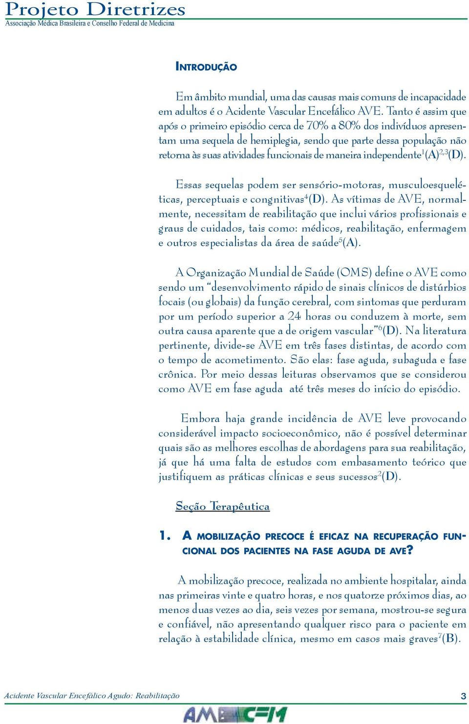 independente 1 (A) 2,3 (D). Essas sequelas podem ser sensório-motoras, musculoesqueléticas, perceptuais e congnitivas 4 (D).