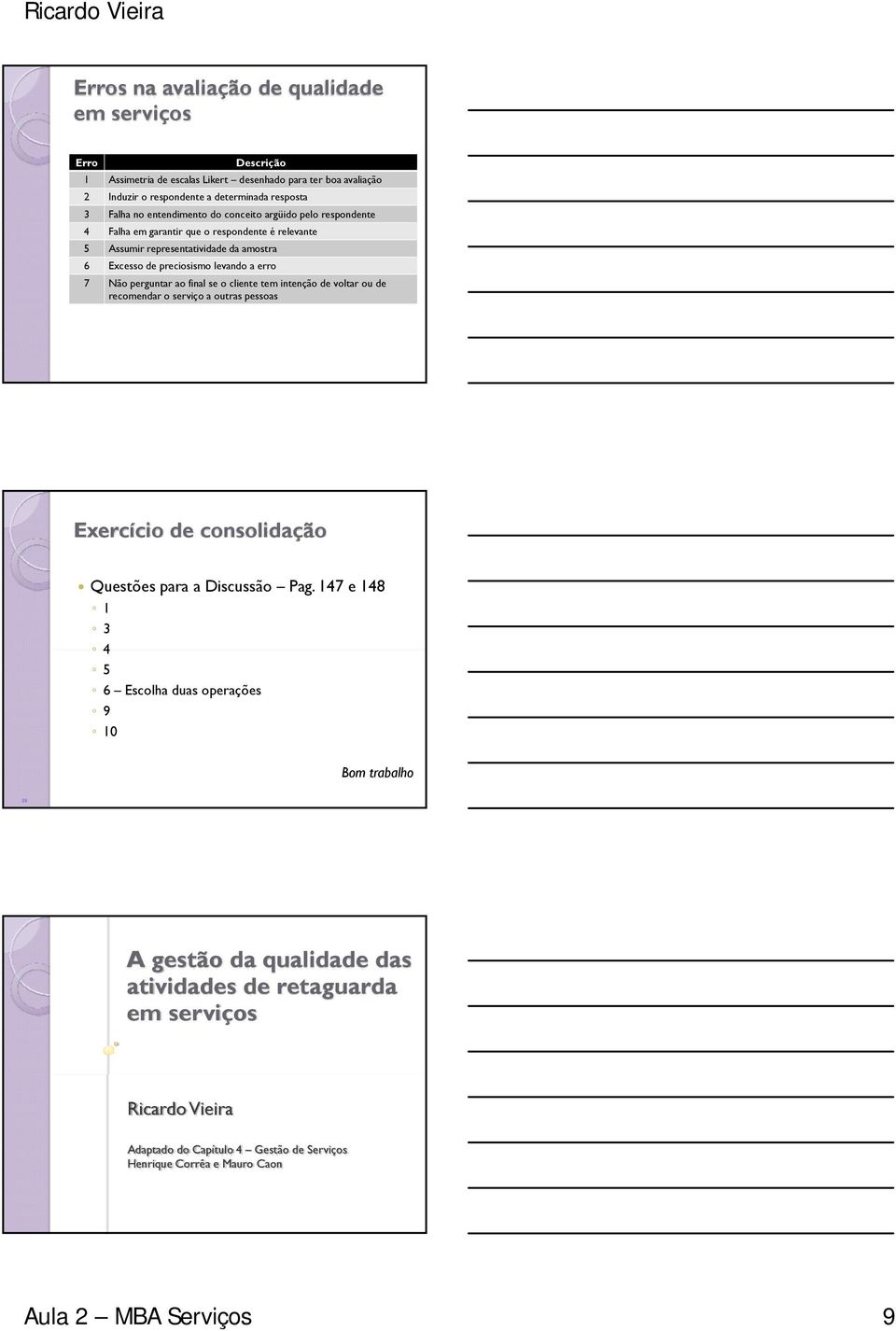 perguntar ao final se o cliente tem intenção de voltar ou de recomendar o serviço a outras pessoas Exercício de consolidação Questões para a Discussão Pag.