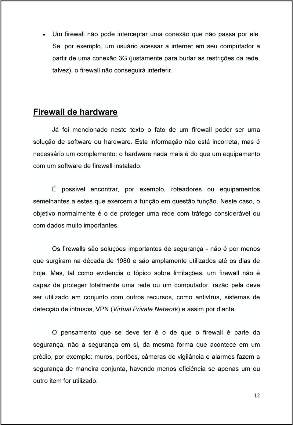 Firewall de hardware Já foi mencionado neste texto o fato de um firewall poder ser uma solução de software ou hardware.