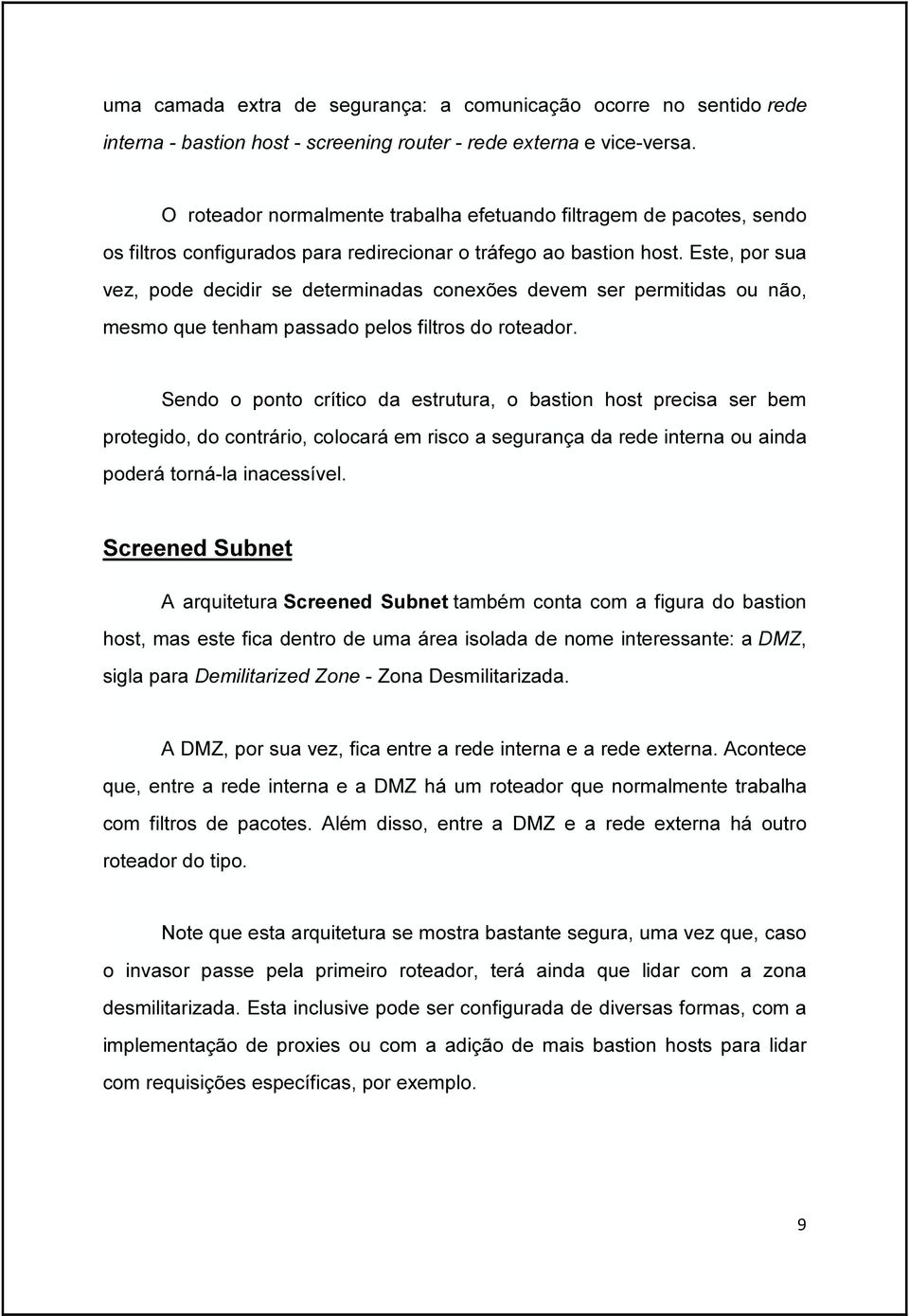 Este, por sua vez, pode decidir se determinadas conexões devem ser permitidas ou não, mesmo que tenham passado pelos filtros do roteador.