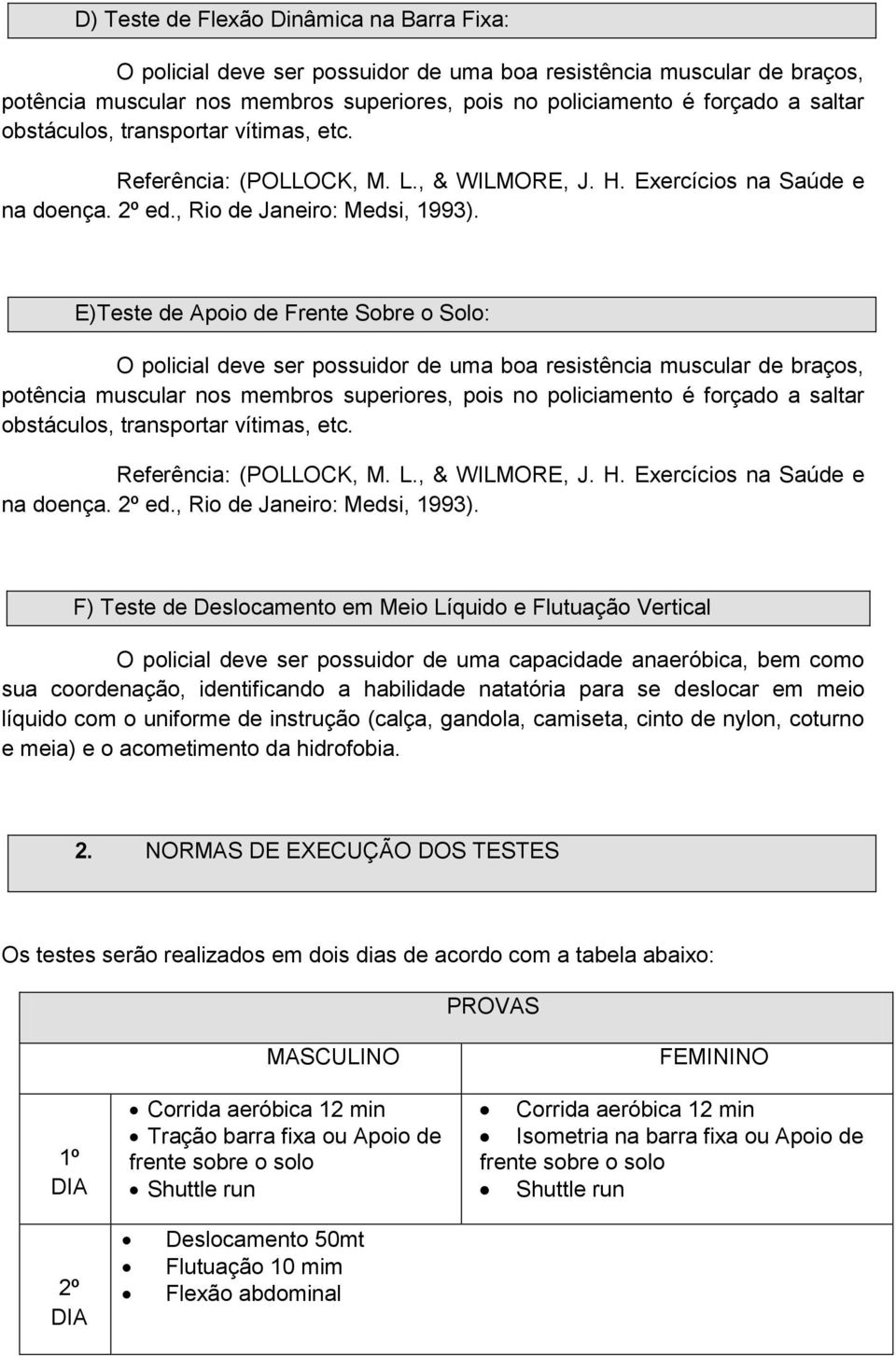 E)Teste de Apoio de Frente Sobre o Solo: O policial deve ser possuidor de uma boa resistência muscular de braços, potência muscular nos membros superiores, pois no policiamento é forçado a saltar  F)