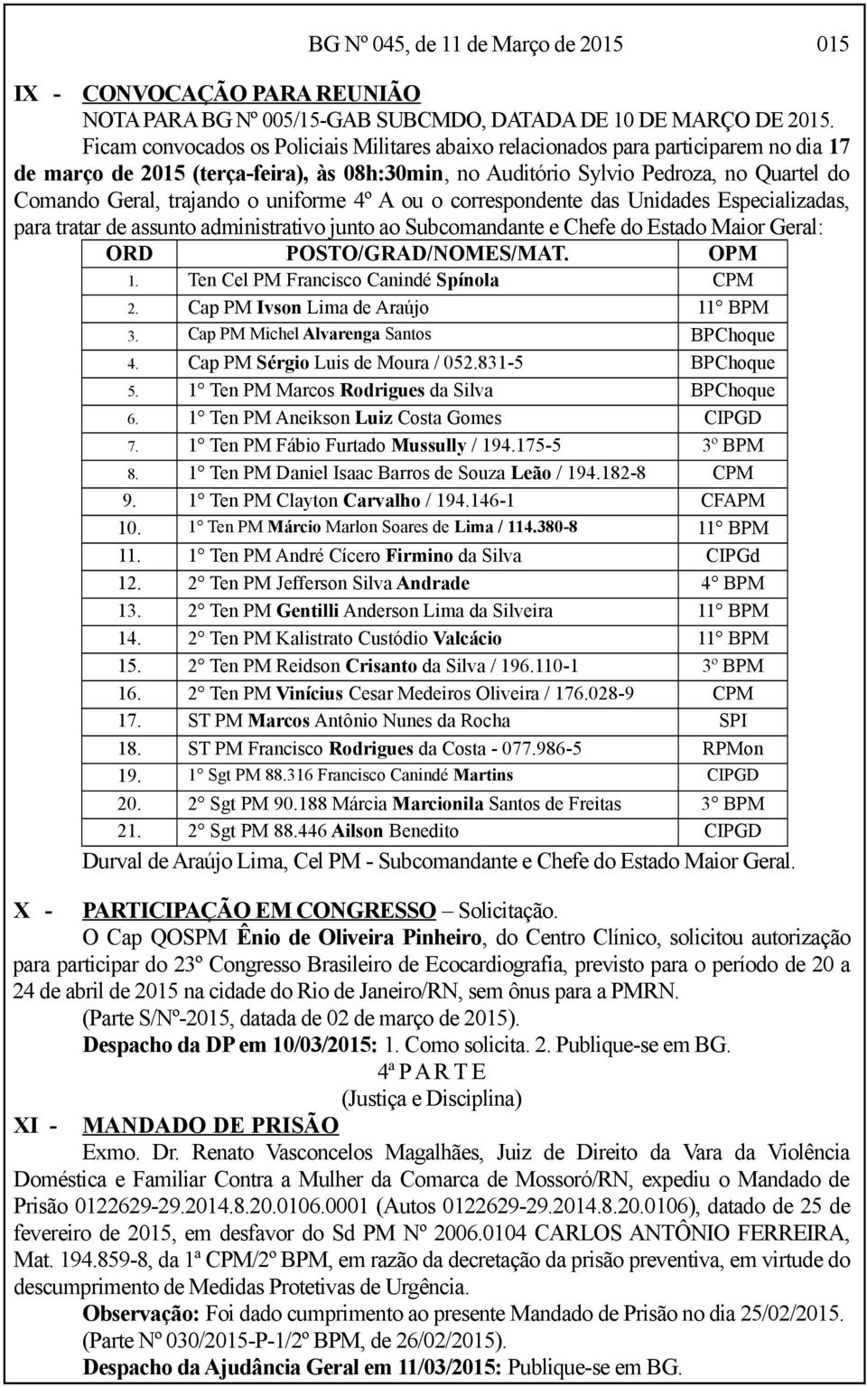 trajando o uniforme 4º A ou o correspondente das Unidades Especializadas, para tratar de assunto administrativo junto ao Subcomandante e Chefe do Estado Maior Geral: ORD POSTO/GRAD/NOMES/MAT. OPM 1.