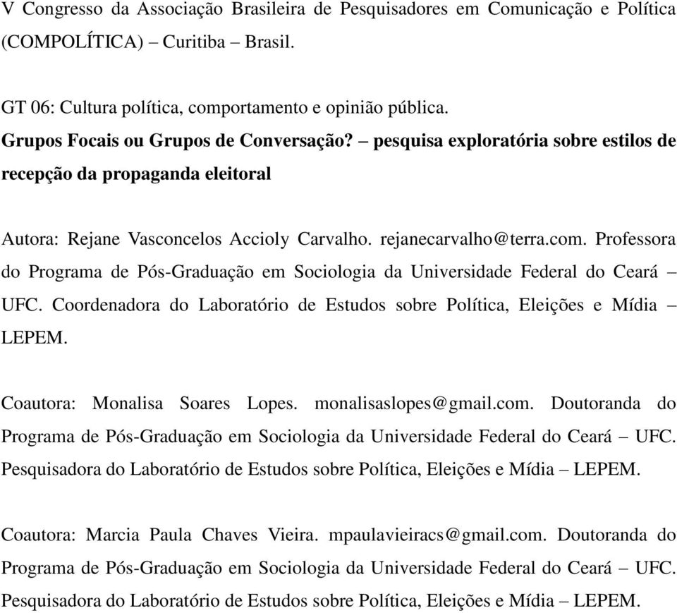 Professora do Programa de Pós-Graduação em Sociologia da Universidade Federal do Ceará UFC. Coordenadora do Laboratório de Estudos sobre Política, Eleições e Mídia LEPEM.