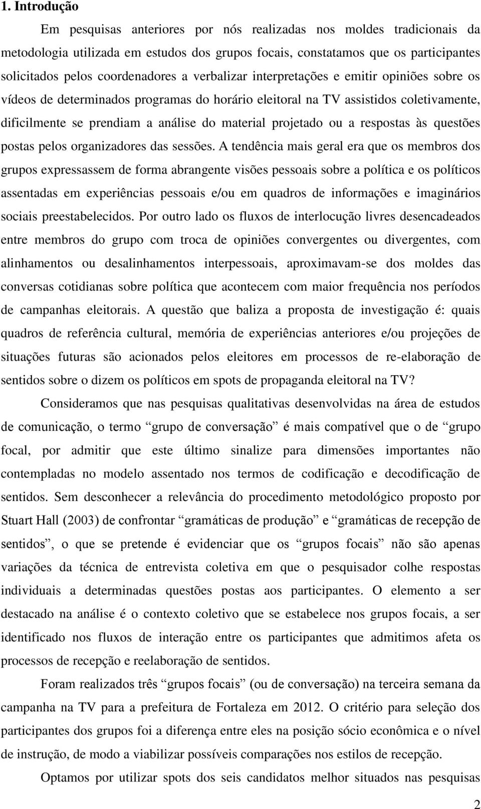 material projetado ou a respostas às questões postas pelos organizadores das sessões.