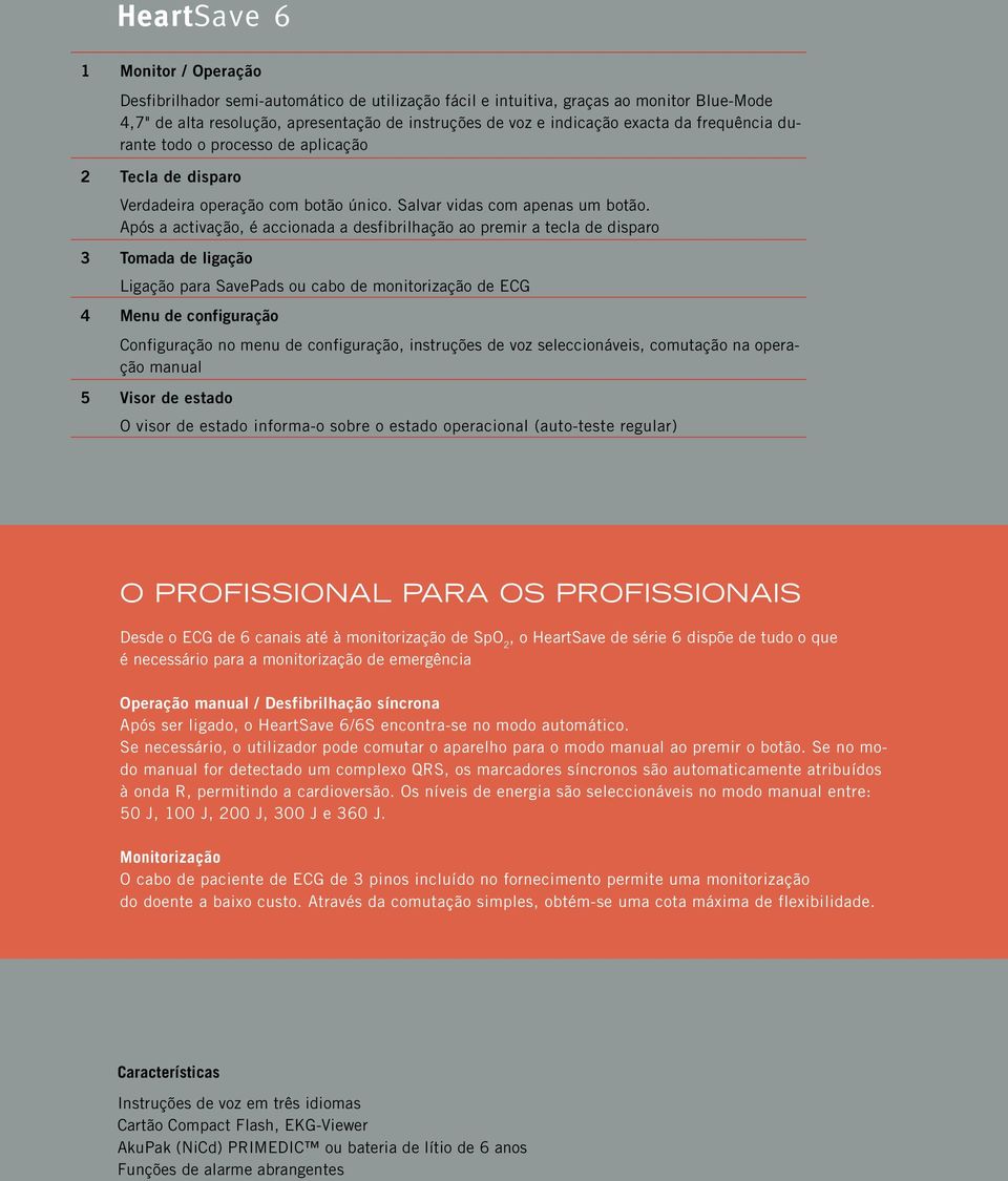 Após a activação, é accionada a desfibrilhação ao premir a tecla de disparo 3 Tomada de ligação Ligação para SavePads ou cabo de monitorização de ECG 4 Menu de configuração Configuração no menu de