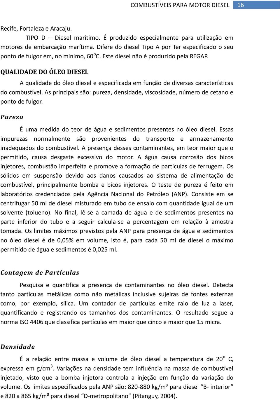 QUALIDADE DO ÓLEO DIESEL A qualidade do óleo diesel e especificada em função de diversas características do combustível.