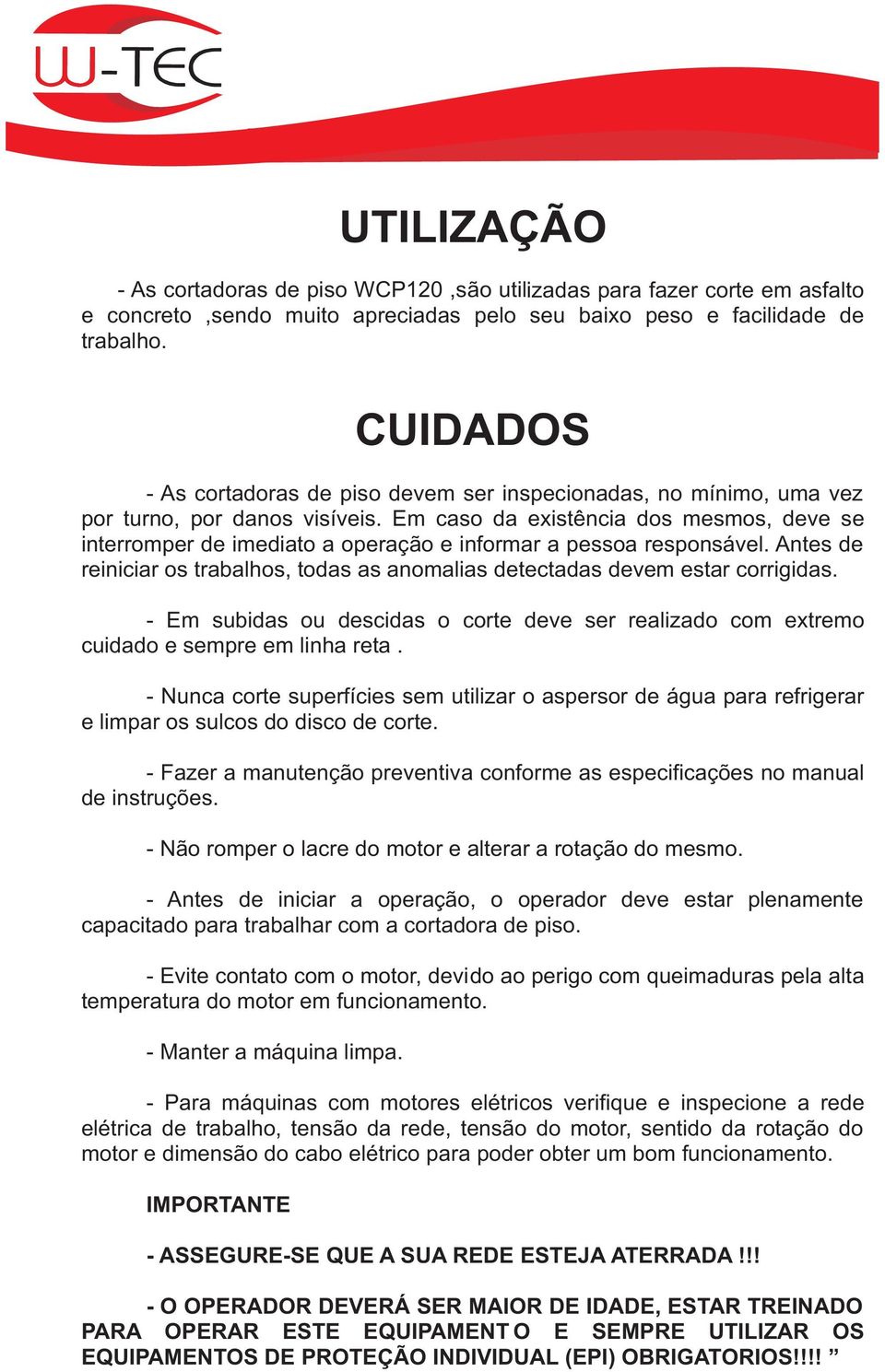 Antes de reiniciar os trabalhos, todas as anomalias detectadas devem estar corrigidas. - Em subidas ou descidas o corte deve ser realizado com extremo cuidado e sempre em linha reta.