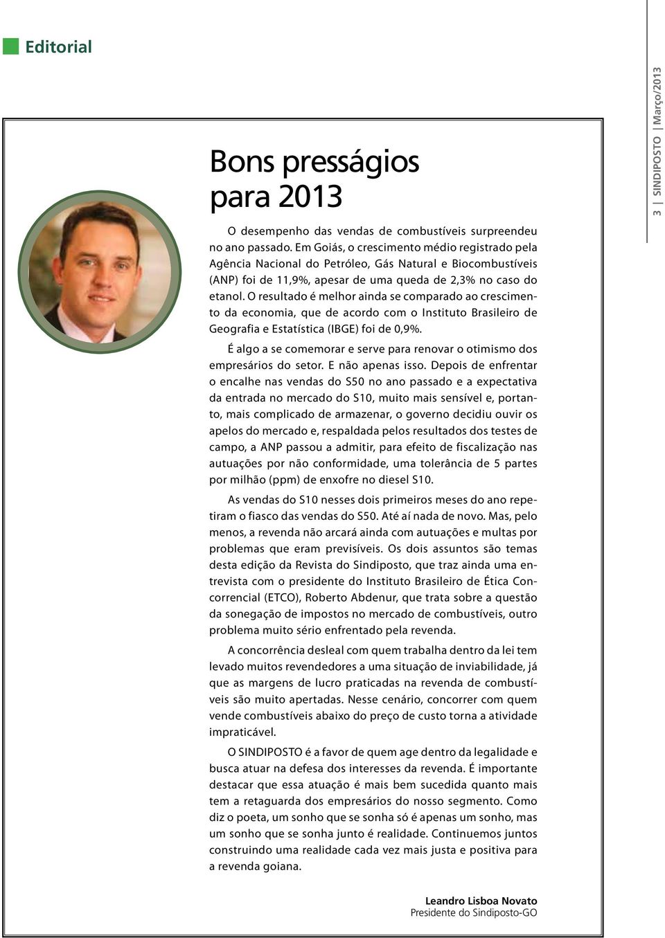 O resultado é melhor ainda se comparado ao crescimento da economia, que de acordo com o Instituto Brasileiro de Geografia e Estatística (IBGE) foi de 0,9%.