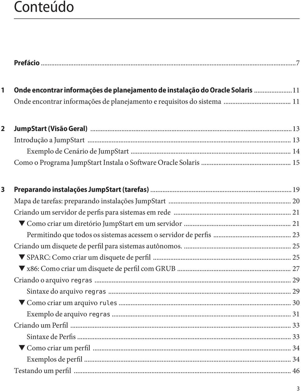 .. 15 3 Preparando instalações JumpStart (tarefas)...19 Mapa de tarefas: preparando instalações JumpStart... 20 Criando um servidor de perfis para sistemas em rede.