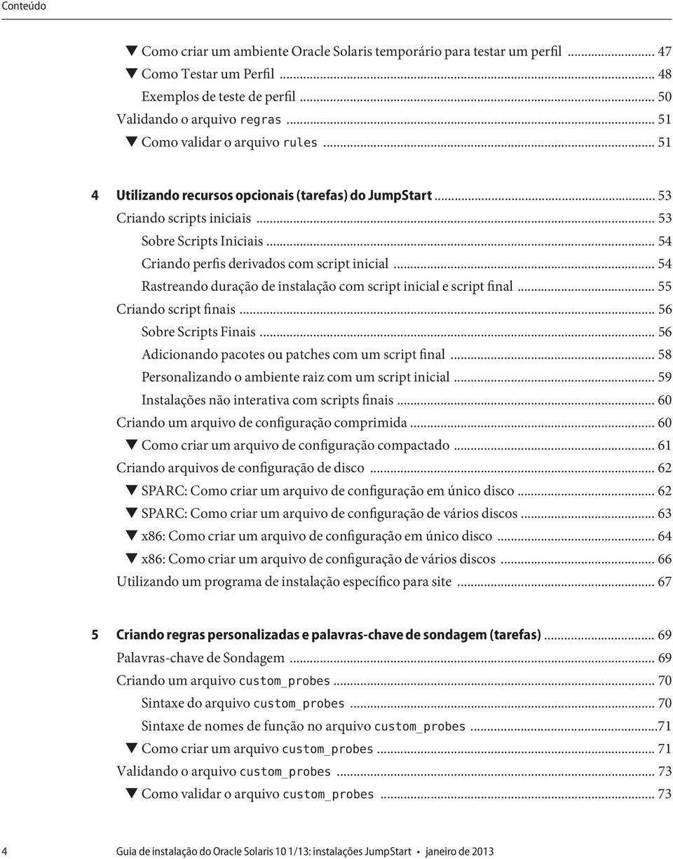 .. 54 Criando perfis derivados com script inicial... 54 Rastreando duração de instalação com script inicial e script final... 55 Criando script finais... 56 Sobre Scripts Finais.