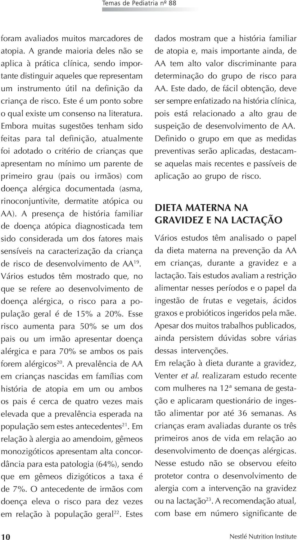 Este é um ponto sobre o qual existe um consenso na literatura.