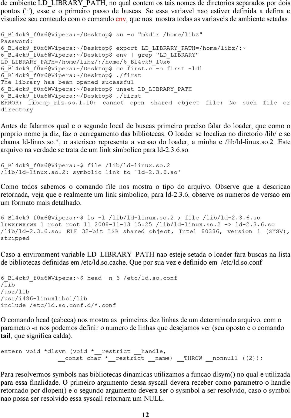 6_Bl4ck9_f0x6@Vipera:~/Desktop$ su -c "mkdir /home/libz" Password: 6_Bl4ck9_f0x6@Vipera:~/Desktop$ export LD_LIBRARY_PATH=/home/libz/:~ 6_Bl4ck9_f0x6@Vipera:~/Desktop$ env grep "LD_LIBRARY"