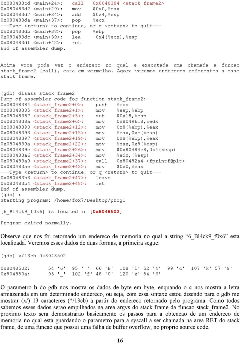 Acima voce pode ver o endereco no qual e executada uma chamada a funcao stack_frame2 (call), esta em vermelho. Agora veremos enderecos referentes a esse stack frame.