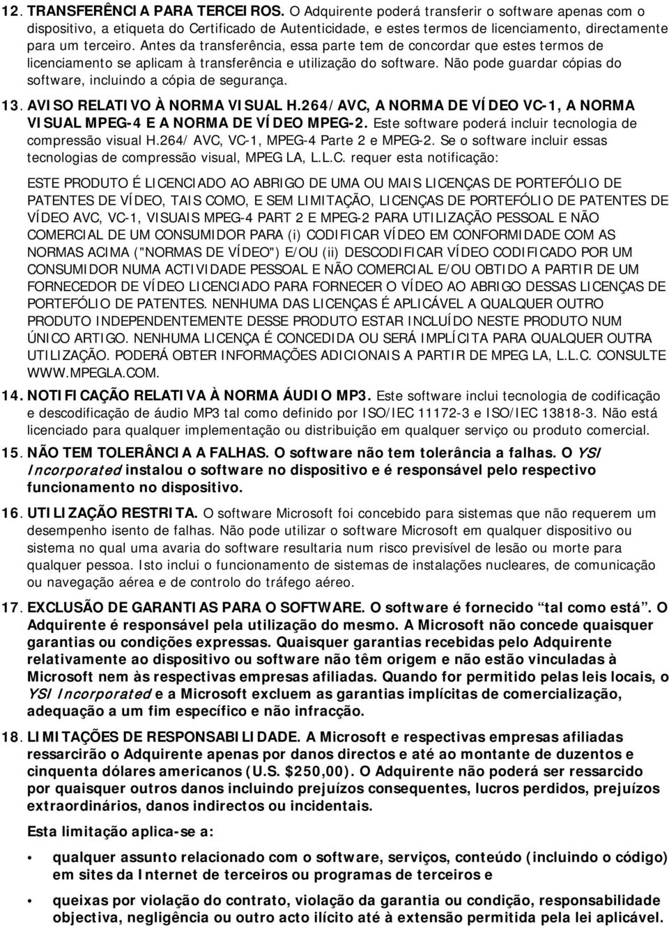 Antes da transferência, essa parte tem de concordar que estes termos de licenciamento se aplicam à transferência e utilização do software.