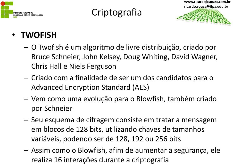 Blowfish, também criado por Schneier Seu esquema de cifragem consiste em tratar a mensagem em blocos de 128 bits, utilizando chaves de