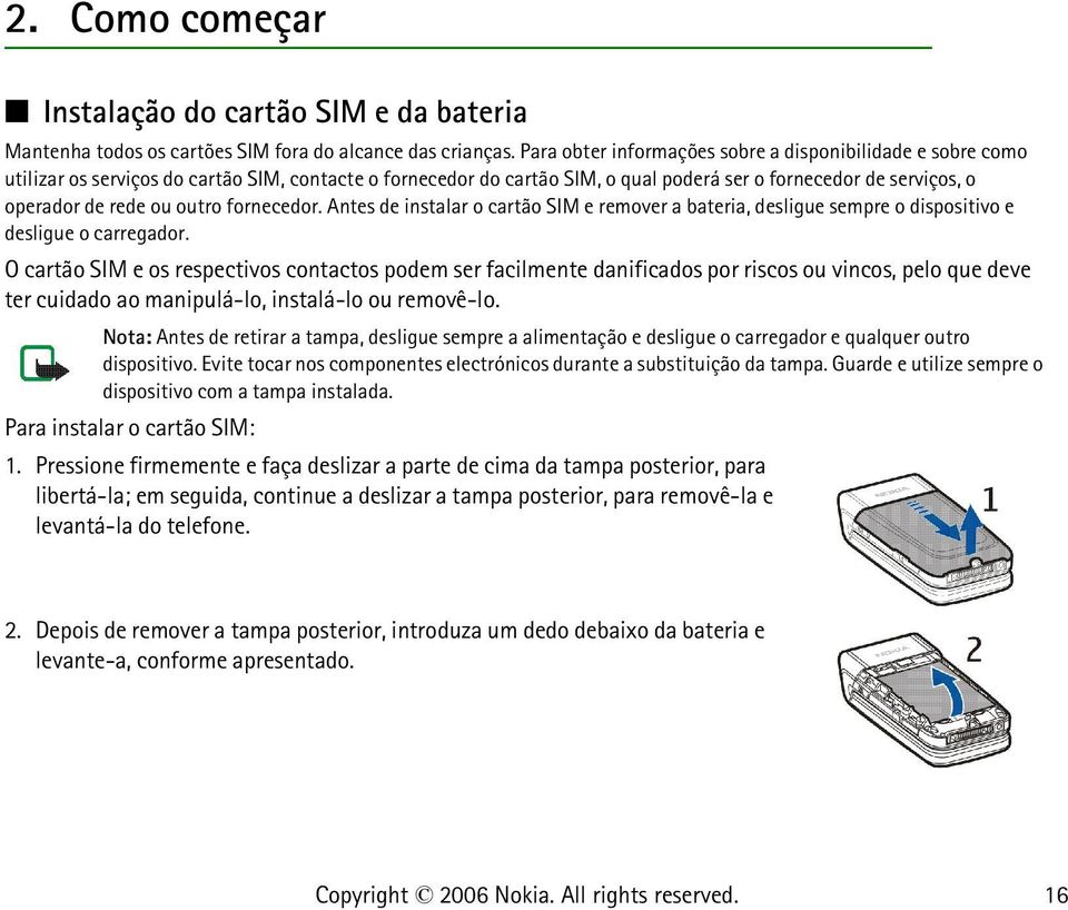 outro fornecedor. Antes de instalar o cartão SIM e remover a bateria, desligue sempre o dispositivo e desligue o carregador.