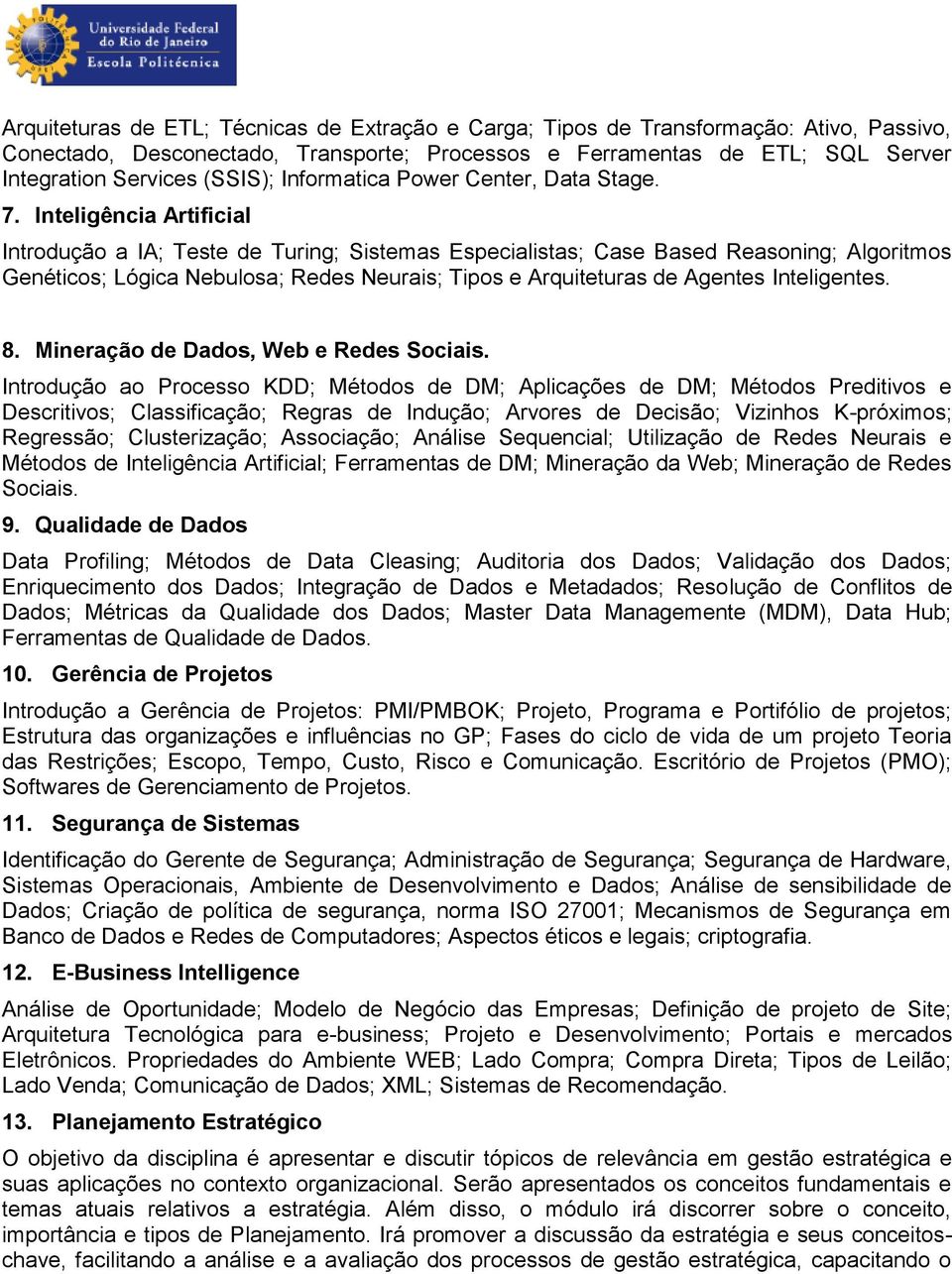 Inteligência Artificial Introdução a IA; Teste de Turing; Sistemas Especialistas; Case Based Reasoning; Algoritmos Genéticos; Lógica Nebulosa; Redes Neurais; Tipos e Arquiteturas de Agentes