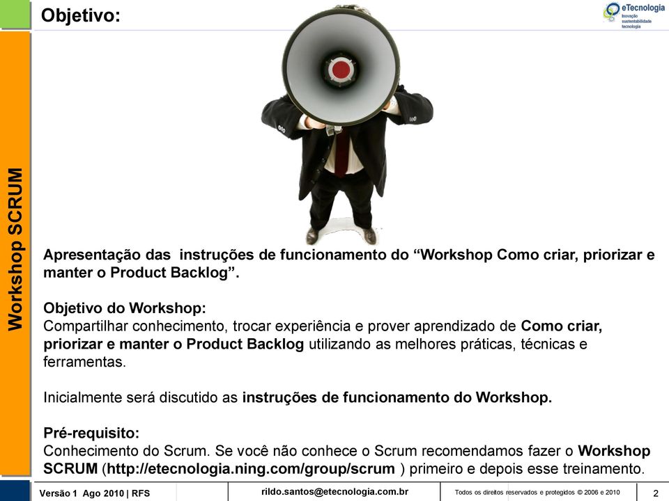 melhores práticas, técnicas e ferramentas. Inicialmente será discutido as instruções de funcionamento do Workshop. Pré-requisito: Conhecimento do Scrum.