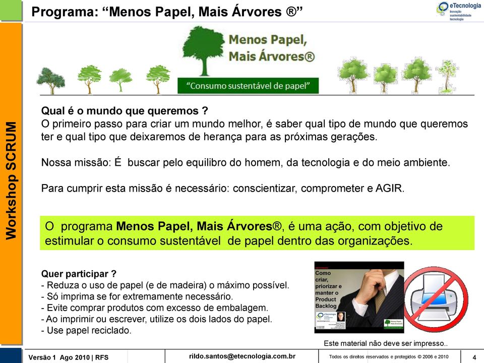 Nossa missão: É buscar pelo equilibro do homem, da tecnologia e do meio ambiente. Para cumprir esta missão é necessário: conscientizar, comprometer e AGIR.