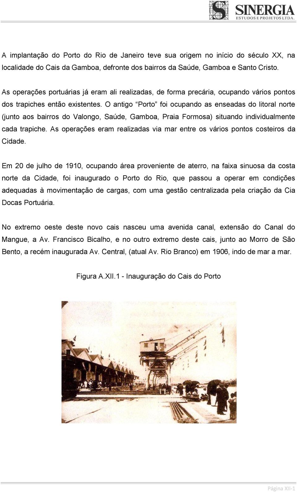 O antigo Porto foi ocupando as enseadas do litoral norte (junto aos bairros do Valongo, Saúde, Gamboa, Praia Formosa) situando individualmente cada trapiche.