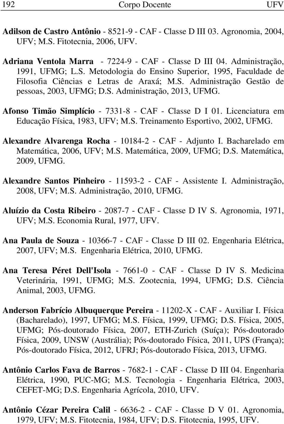 Afonso Timão Simplício - 7331-8 - CAF - Classe D I 01. Licenciatura em Educação Física, 1983, UFV; M.S. Treinamento Esportivo, 2002, UFMG. Alexandre Alvarenga Rocha - 10184-2 - CAF - Adjunto I.