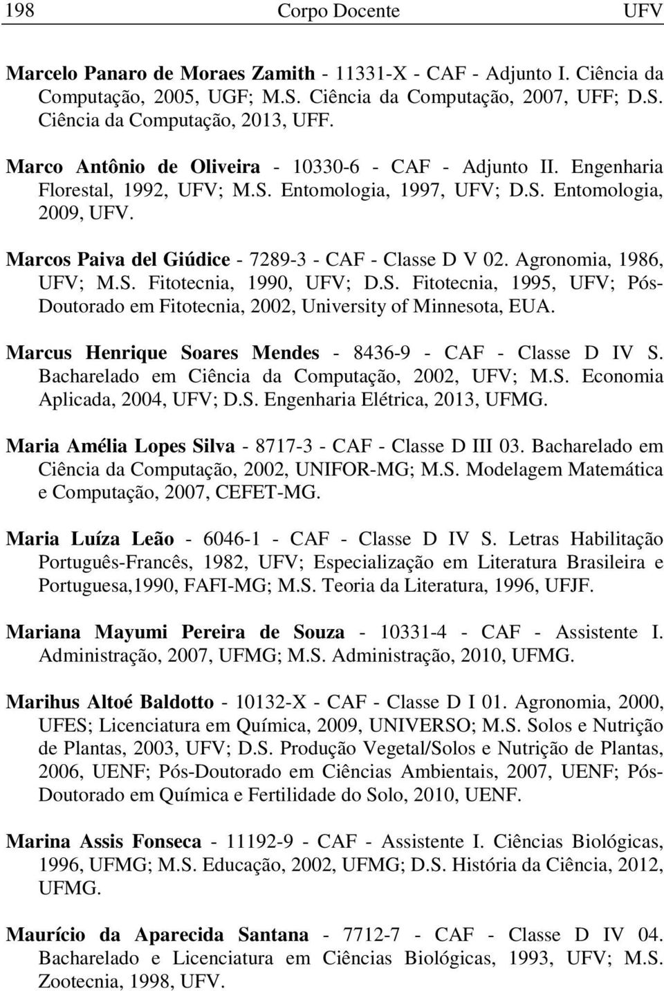 Agronomia, 1986, UFV; M.S. Fitotecnia, 1990, UFV; D.S. Fitotecnia, 1995, UFV; Pós- Doutorado em Fitotecnia, 2002, University of Minnesota, EUA.