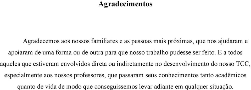 E a todos aqueles que estiveram envolvidos direta ou indiretamente no desenvolvimento do nosso TCC,