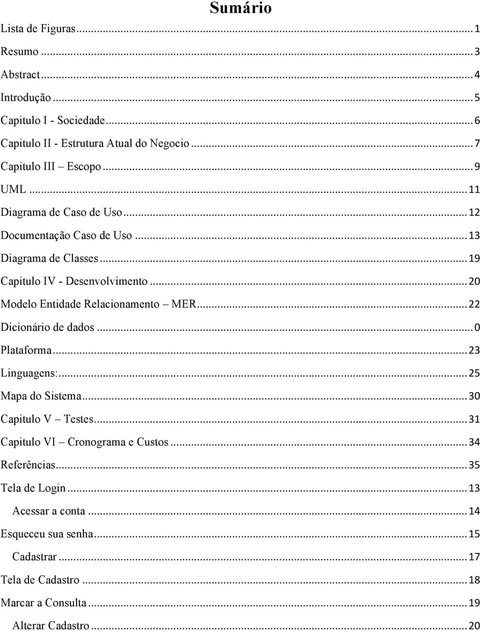 .. 20 Modelo Entidade Relacionamento MER... 22 Dicionário de dados... 0 Plataforma... 23 Linguagens:... 25 Mapa do Sistema... 30 Capitulo V Testes.