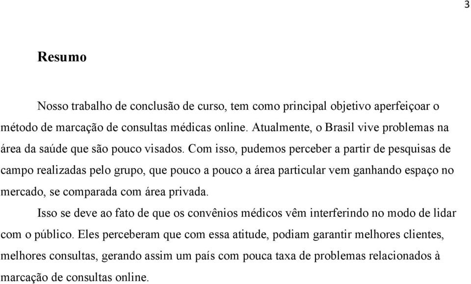 Com isso, pudemos perceber a partir de pesquisas de campo realizadas pelo grupo, que pouco a pouco a área particular vem ganhando espaço no mercado, se comparada com