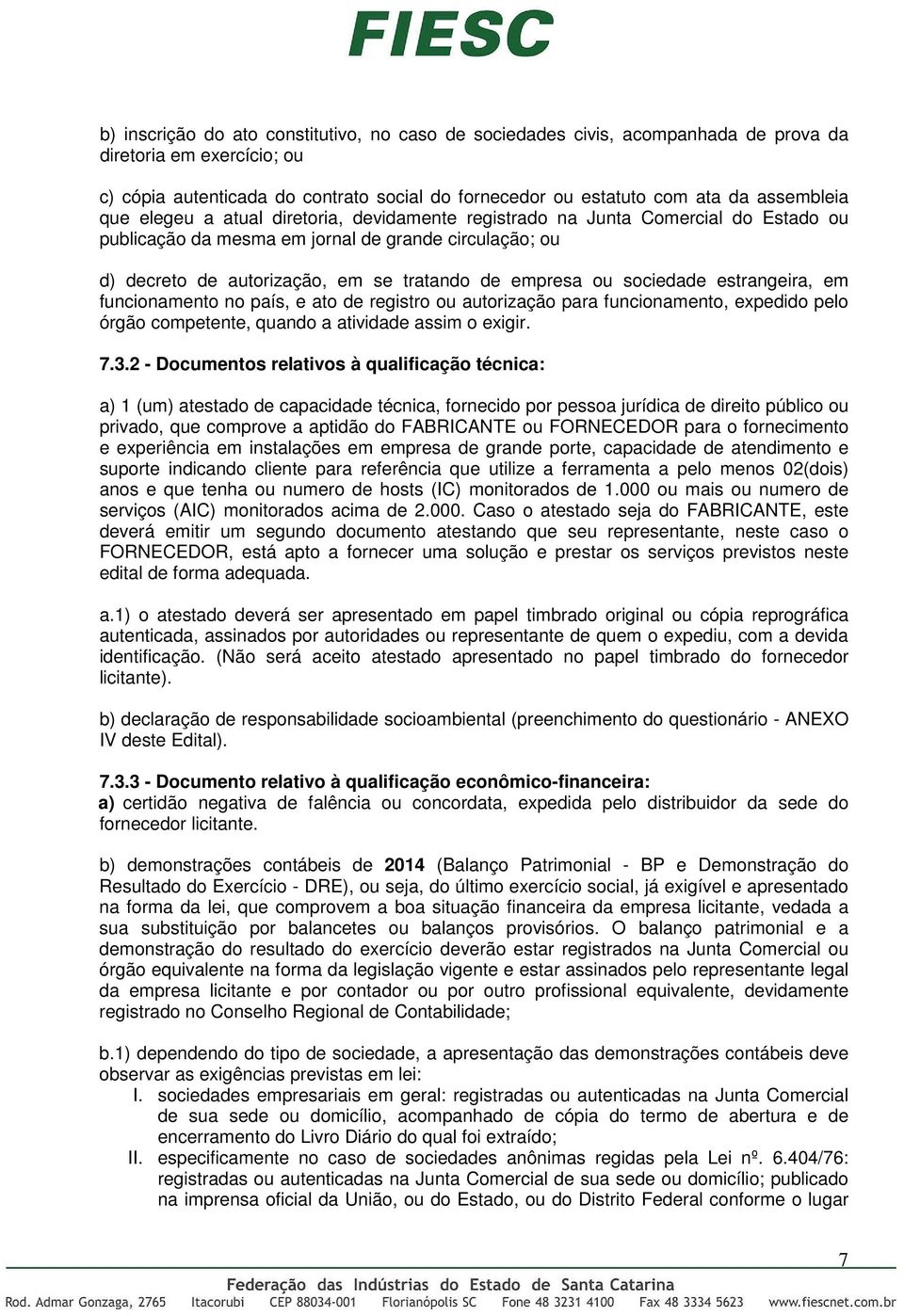 empresa ou sociedade estrangeira, em funcionamento no país, e ato de registro ou autorização para funcionamento, expedido pelo órgão competente, quando a atividade assim o exigir. 7.3.