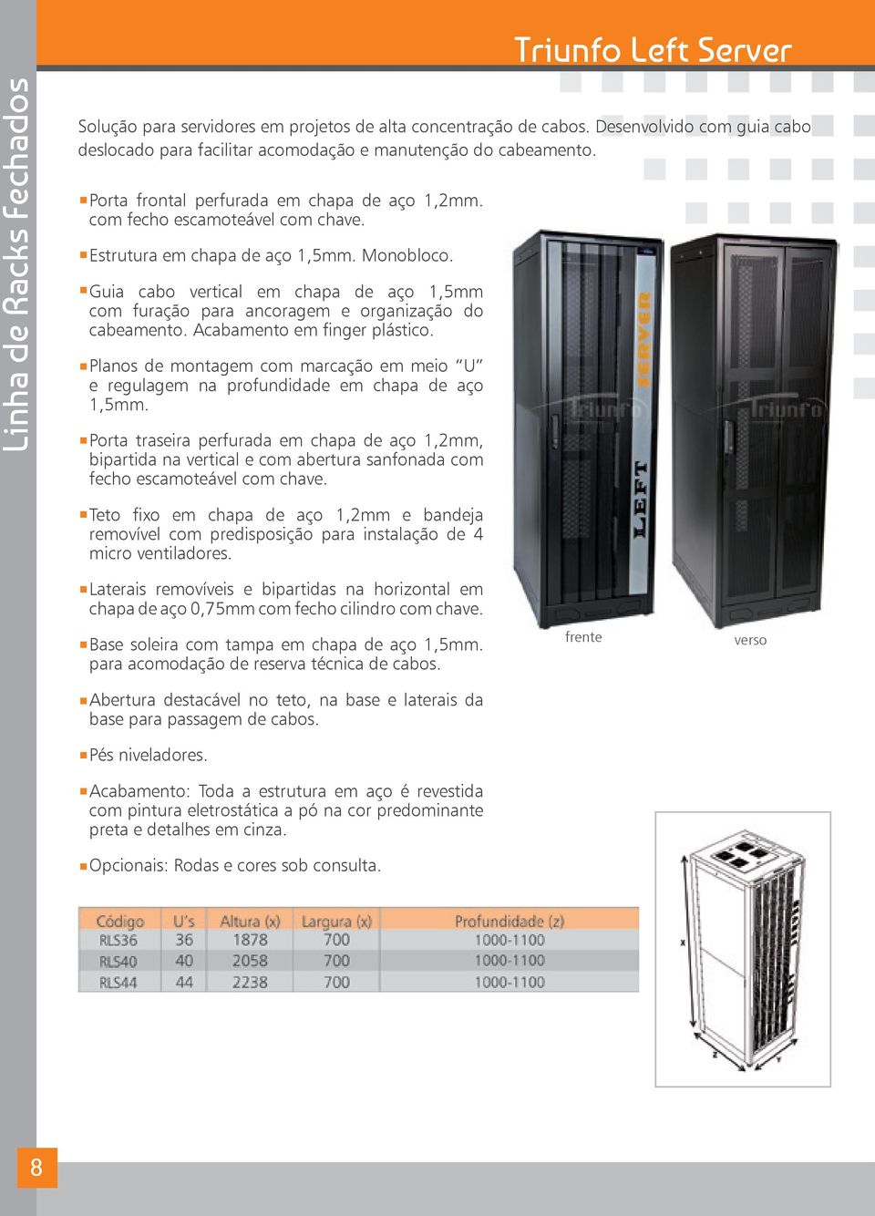 Estrutura em chapa de aço 1,5mm. Monobloco. Guia cabo vertical em chapa de aço 1,5mm com furação para ancoragem e organização do cabeamento. Acabamento em finger plástico.