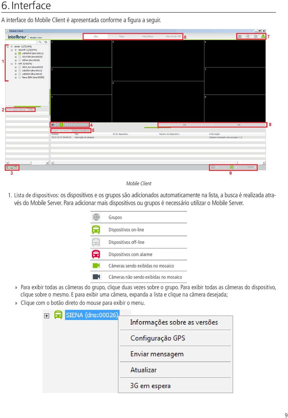 Para adicionar mais dispositivos ou grupos é necessário utilizar o Mobile Server.