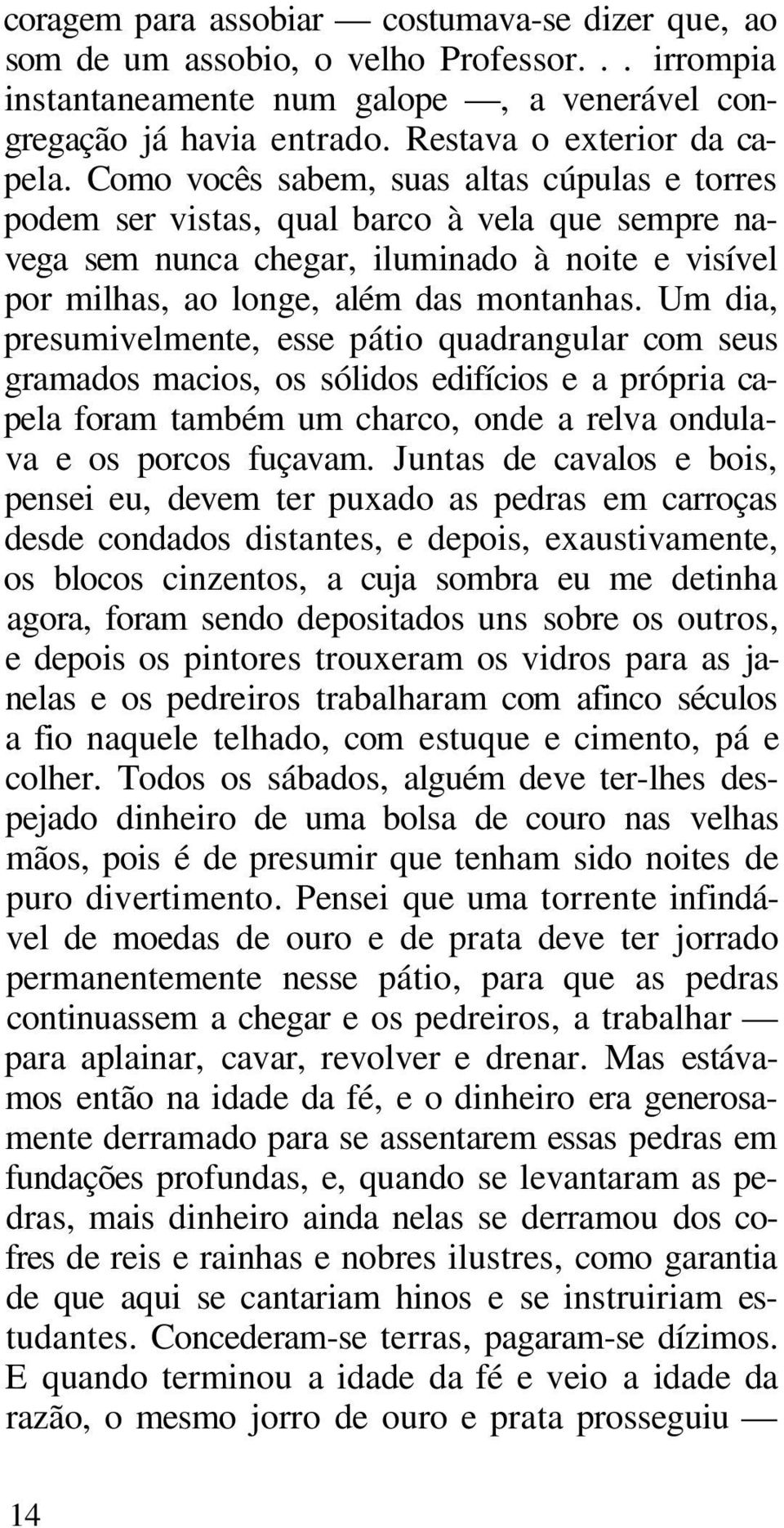 Um dia, presumivelmente, esse pátio quadrangular com seus gramados macios, os sólidos edifícios e a própria capela foram também um charco, onde a relva ondulava e os porcos fuçavam.