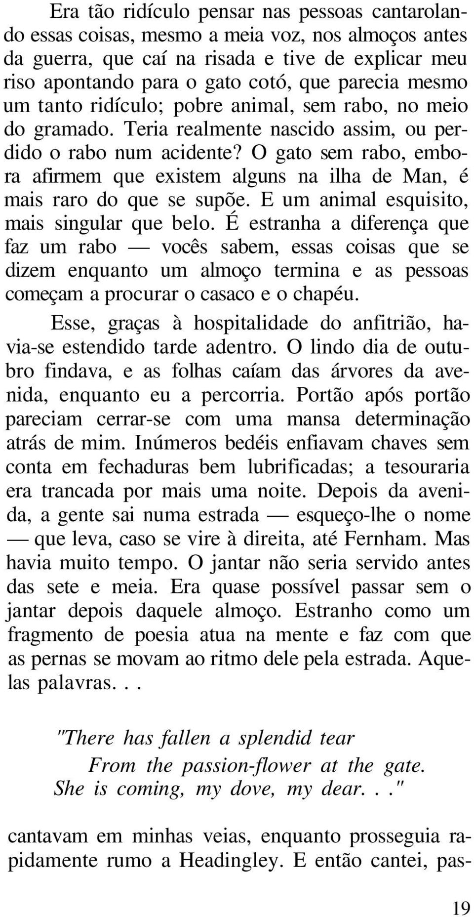 O gato sem rabo, embora afirmem que existem alguns na ilha de Man, é mais raro do que se supõe. E um animal esquisito, mais singular que belo.