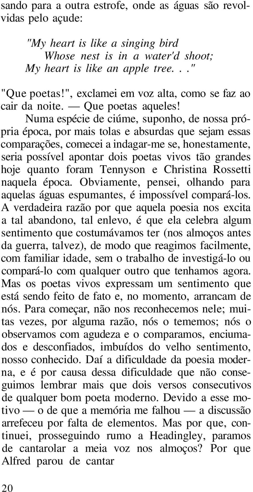 Numa espécie de ciúme, suponho, de nossa própria época, por mais tolas e absurdas que sejam essas comparações, comecei a indagar-me se, honestamente, seria possível apontar dois poetas vivos tão