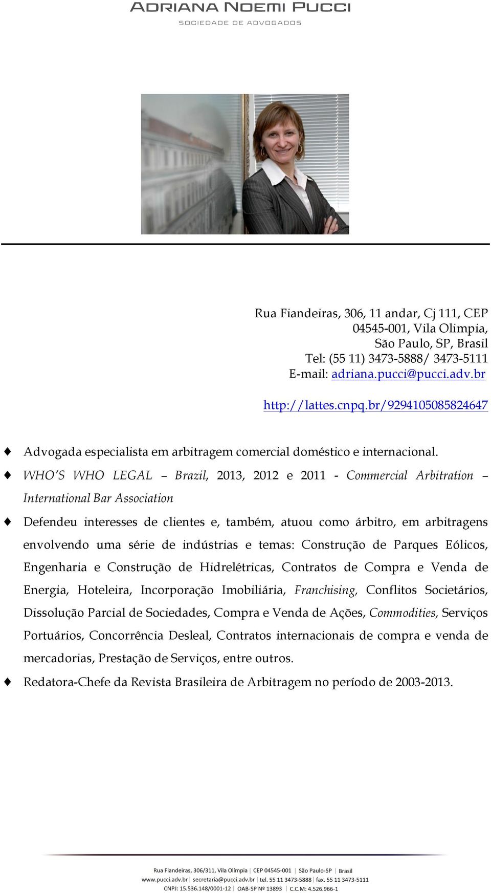 WHO S WHO LEGAL Brazil, 2013, 2012 e 2011 - Commercial Arbitration International Bar Association Defendeu interesses de clientes e, também, atuou como árbitro, em arbitragens envolvendo uma série de