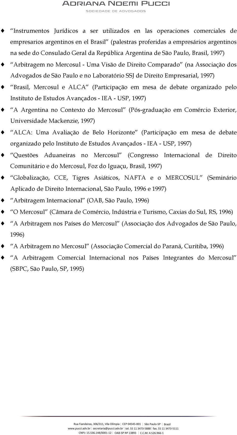 Mercosul e ALCA (Participação em mesa de debate organizado pelo Instituto de Estudos Avançados - IEA - USP, 1997) A Argentina no Contexto do Mercosul (Pós-graduação em Comércio Exterior, Universidade
