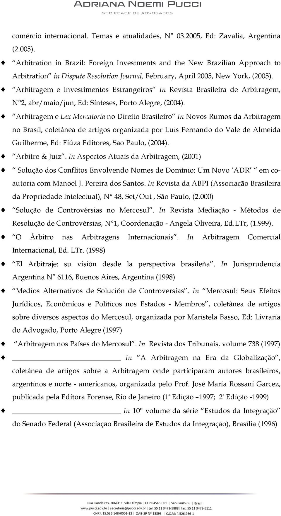 Arbitragem e Investimentos Estrangeiros In Revista Brasileira de Arbitragem, N 2, abr/maio/jun, Ed: Sínteses, Porto Alegre, (2004).