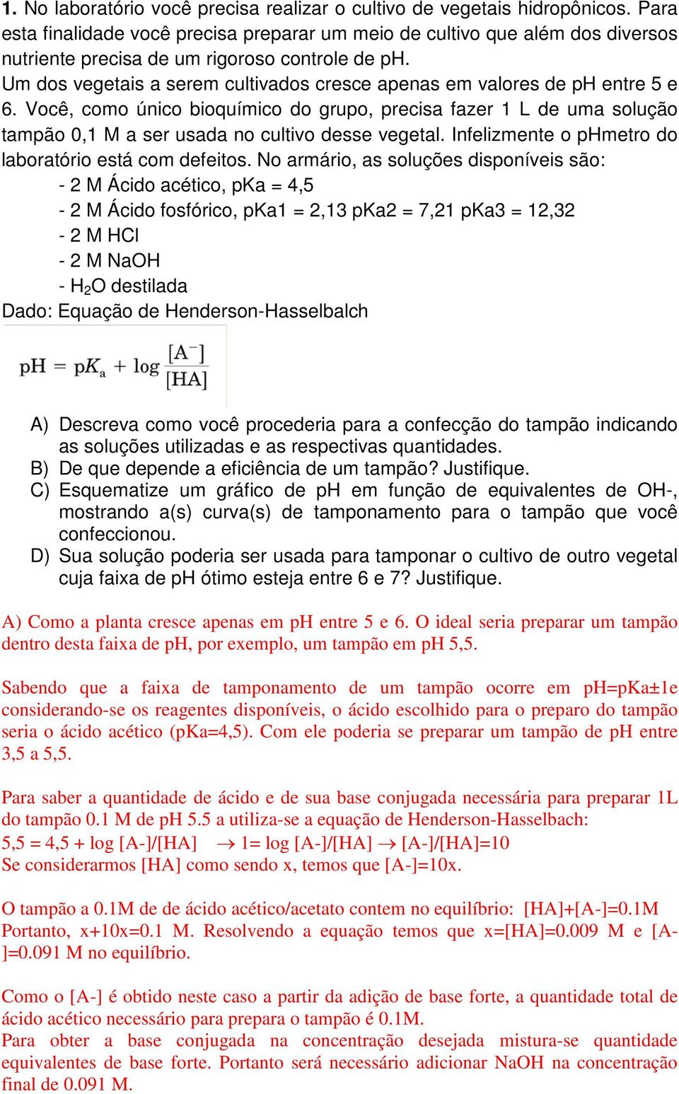 Um dos vegetais a serem cultivados cresce apenas em valores de ph entre 5 e 6. Você, como único bioquímico do grupo, precisa fazer 1 L de uma solução tampão 0,1 M a ser usada no cultivo desse vegetal.