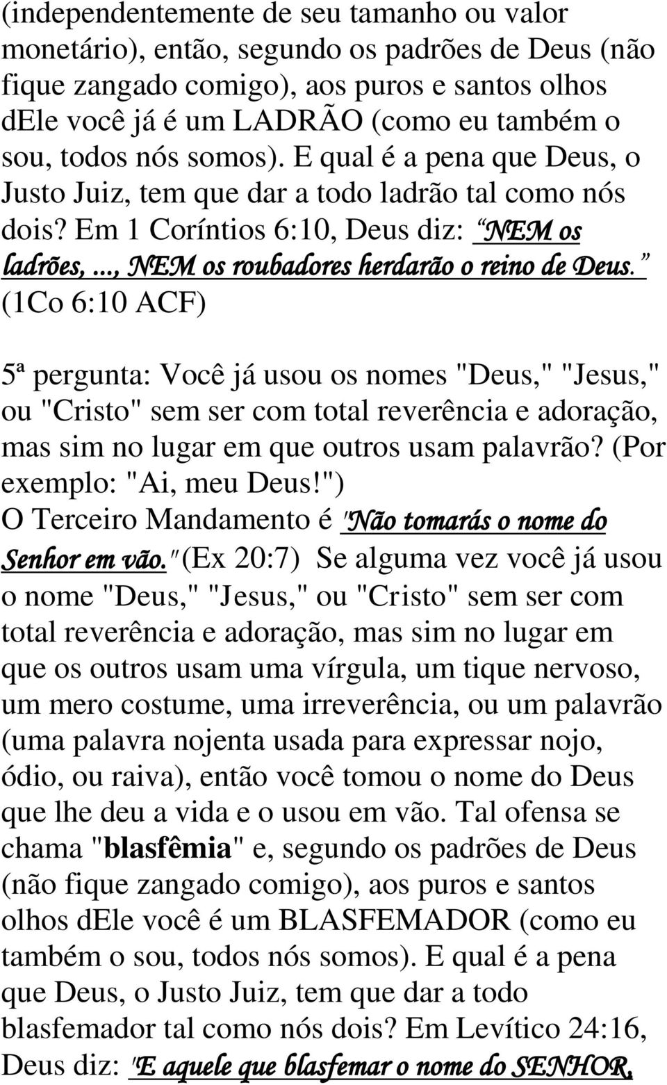 (1Co 6:10 ACF) 5ª pergunta: Você já usou os nomes "Deus," "Jesus," ou "Cristo" sem ser com total reverência e adoração, mas sim no lugar em que outros usam palavrão? (Por exemplo: "Ai, meu Deus!