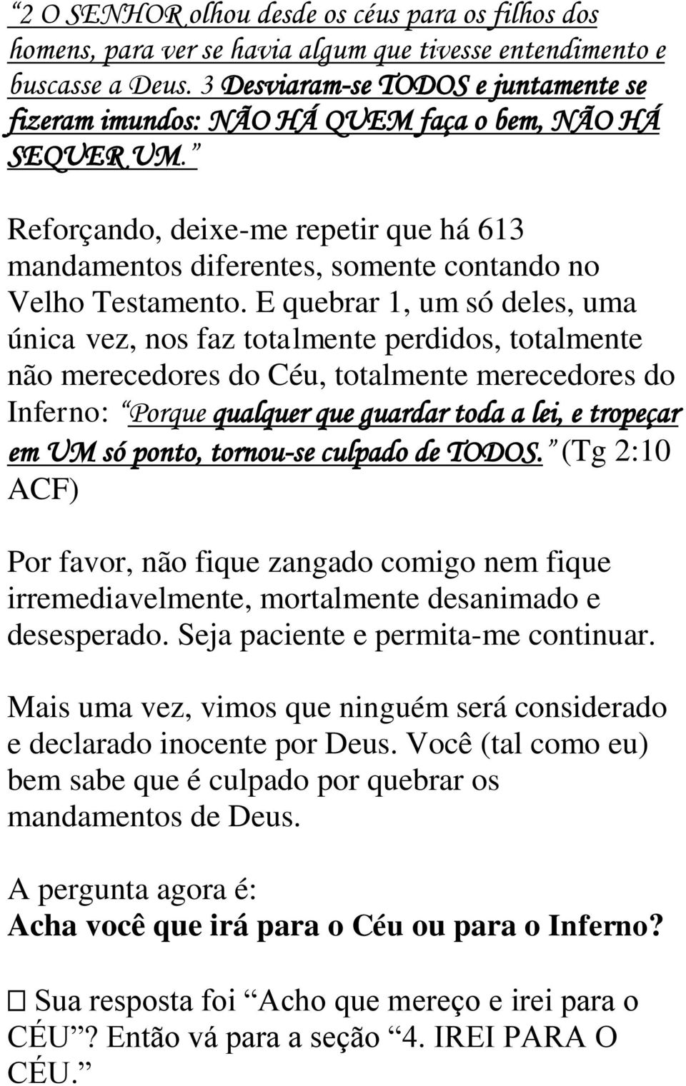 E quebrar 1, um só deles, uma única vez, nos faz totalmente perdidos, totalmente não merecedores do Céu, totalmente merecedores do Inferno: Porque qualquer que guardar toda a lei, e tropeçar em UM só