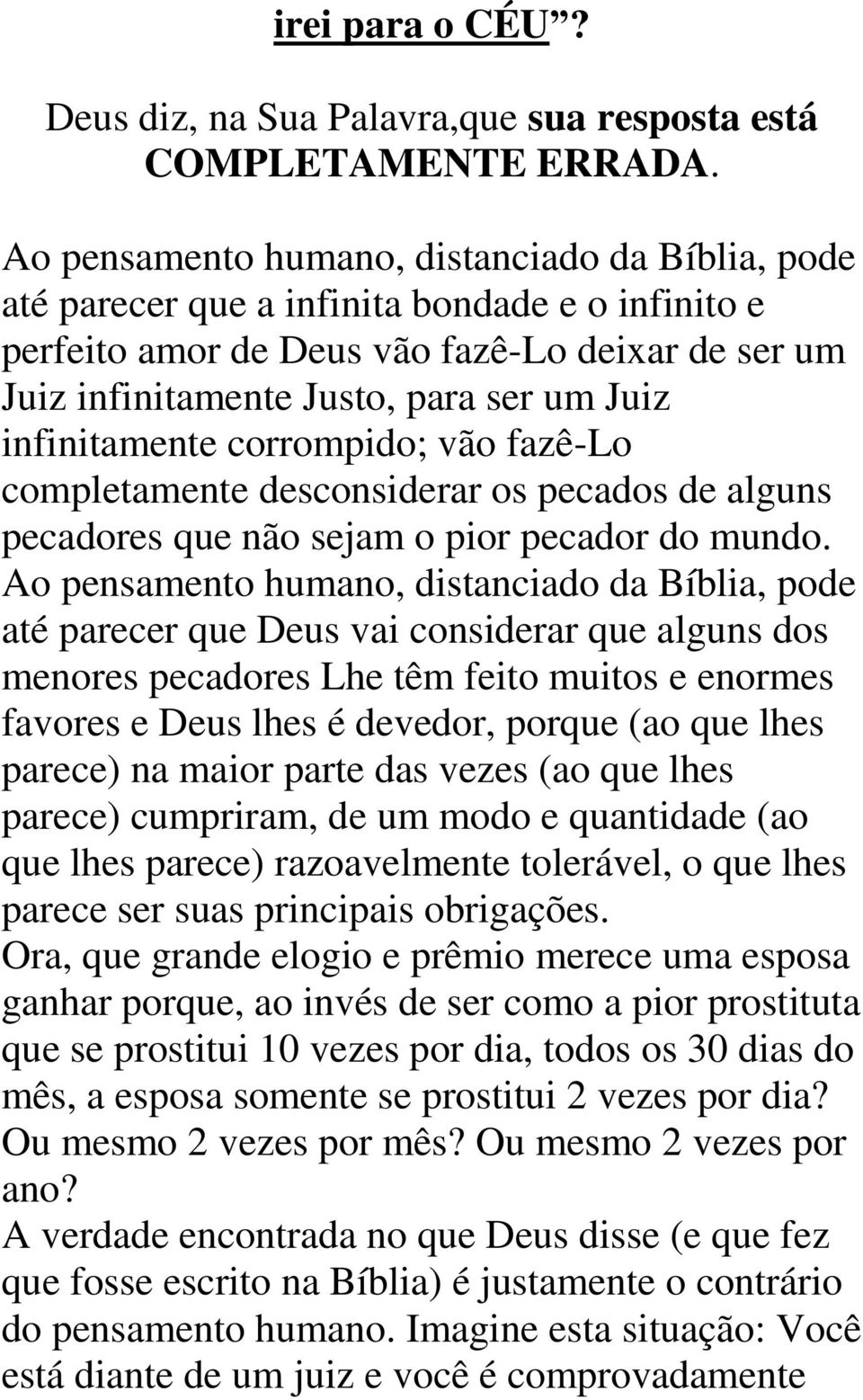 infinitamente corrompido; vão fazê-lo completamente desconsiderar os pecados de alguns pecadores que não sejam o pior pecador do mundo.